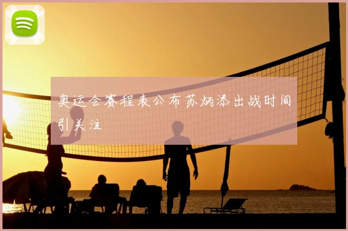 奥运会赛程表公布苏炳添出战时间引关注
