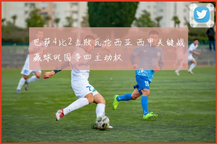 巴萨4比2击败瓦伦西亚 西甲关键战赢球巩固争四主动权