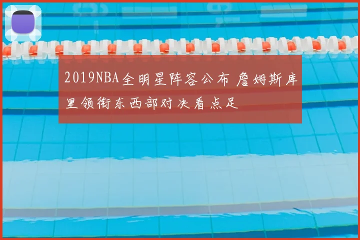 2019NBA全明星阵容公布 詹姆斯库里领衔东西部对决看点足