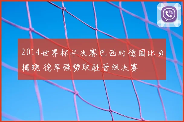 2014世界杯半决赛巴西对德国比分揭晓 德军强势取胜晋级决赛