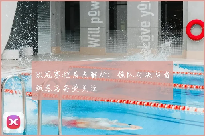 欧冠赛程看点解析：强队对决与晋级悬念备受关注